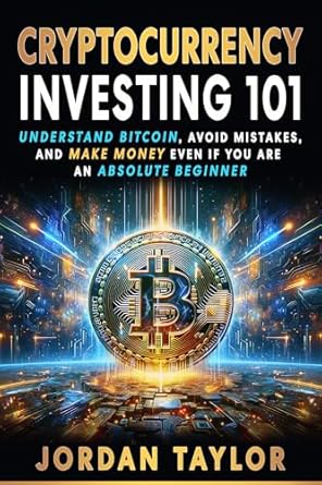 Unlock Your Financial Future: A Comprehensive Review of Cryptocurrency Investing 101: Understand Bitcoin, Avoid Mistakes, and Make Money Even If You Are An Absolute Beginner