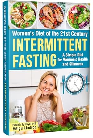 Discover the Secrets to a Healthy Lifestyle: Women’s Diet of the 21st Century: Intermittent Fasting – A Simple Diet for Women’s Health and Slimness