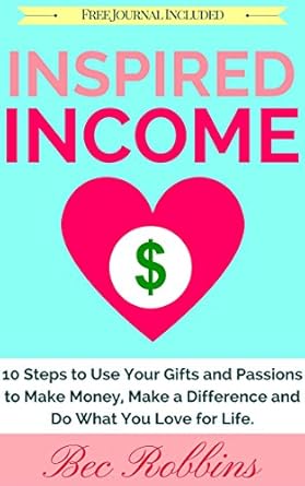 Discover How to Transform Your Passions into Profit: A Review of ‘Inspired Income: 10 Steps to Use Your Gifts and Passions to Make Money, Make a Difference and Do What You Love for Life!’