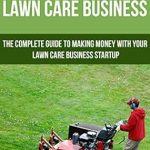 Unlock Your Entrepreneurial Potential: A Comprehensive Review of ‘Starting Your Lawn Care Business: The Complete Guide to Making Money with Your Lawn Care Business Startup’