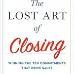 Unlocking Sales Success: A Comprehensive Review of The Lost Art of Closing: Winning the Ten Commitments That Drive Sales Unlocking Sales Success: A Comprehensive Review of The Lost Art of Closing: Winning the Ten Commitments That Drive Sales