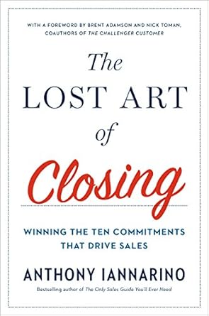 Unlocking Sales Success: A Comprehensive Review of The Lost Art of Closing: Winning the Ten Commitments That Drive Sales
