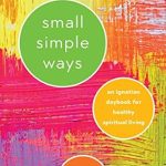 Unlock Your Spiritual Potential: A Review of *Small Simple Ways: An Ignatian Daybook for Healthy Spiritual Living* Unlock Your Spiritual Potential: A Review of *Small Simple Ways: An Ignatian Daybook for Healthy Spiritual Living*