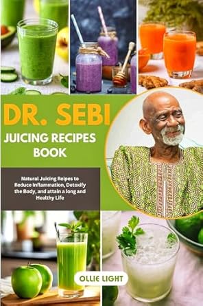 Unlock the Secrets to Wellness: A Comprehensive Review of Dr Sebi Juicing Recipe Book: Natural Juicing Recipes to Reduce Inflammation, Detoxify the Body, and Attain a Long and Healthy Life