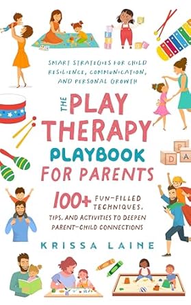 Unlocking Your Child’s Potential: A Comprehensive Review of The Play Therapy Playbook for Parents: 100+ Fun-Filled Techniques, Tips, & Activities to Deepen Parent-Child Connections | Smart Strategies for Child Resilience, Communication, and Personal Growth