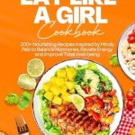 Discover the Secrets to Wellness: A Comprehensive Review of the Eat Like a Girl Cookbook: 200+ Nourishing Recipes Inspired by Mindy Pelz to Balance Hormones, Elevate Energy and Improve Total Well-being