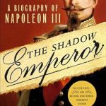 An In-Depth Exploration of Power and Ambition: The Shadow Emperor: A Biography of Napoleon III