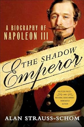 An In-Depth Exploration of Power and Ambition: The Shadow Emperor: A Biography of Napoleon III