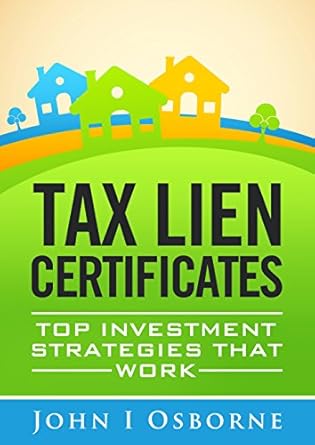 Must-Read Review: Tax Liens Certificates – Top Investment Strategies That Work (Tax Deed Sales, Tax Lien Search and Tax Lien Auctions) – Your Ultimate Guide to Wealth Management