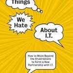 Unlocking Success: A Comprehensive Review of ‘8 Things We Hate About IT: How to Move Beyond the Frustrations to Form a New Partnership with IT’ Unlocking Success: A Comprehensive Review of ‘8 Things We Hate About IT: How to Move Beyond the Frustrations to Form a New Partnership with IT’