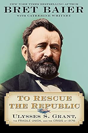 An Eye-Opening Exploration of Leadership: To Rescue the Republic: Ulysses S. Grant, the Fragile Union, and the Crisis of 1876