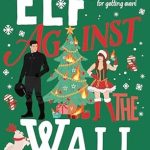 Delightfully Charming and Hilariously Romantic: Elf Against the Wall: A Holiday Romantic Comedy (The Wynter Brothers Book 2)