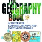 Unlock the Wonders of the World: A Comprehensive Review of The Geography Book: Activities for Exploring, Mapping, and Enjoying Your World