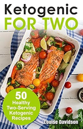 Discover Delicious Low-Carb Meals: Ketogenic Recipes for Two: 50 Healthy Two-Serving Ketogenic Recipes (Cooking Two Ways)