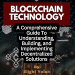 Unlocking Innovation: A Comprehensive Review of ‘Blockchain Technology: A Comprehensive Guide To Understanding, Building, and Implementing Decentralized Solutions’