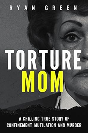 Unveiling the Horrors: A Gripping Review of ‘Torture Mom: A Chilling True Story of Confinement, Mutilation and Murder (True Crime)’