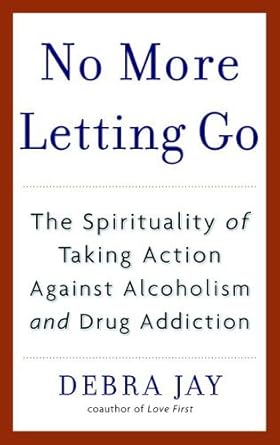 Transform Your Life: A Compelling Review of ‘No More Letting Go: The Spirituality of Taking Action Against Alcoholism and Drug Addiction’
