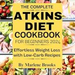 Unlock Your Weight Loss Journey: A Comprehensive Review of The Complete Atkins Diet Cookbook for Beginners – Effortless Weight Loss with Low-Carb Recipes