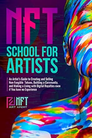 Unlock Your Creative Potential: A Comprehensive Review of ‘NFT School for Artists: An Artist’s Guide to Creating and Selling Non-Fungible Tokens, Building a Community, and Making a Living with Digital Royalties Even if You Have No Experience’