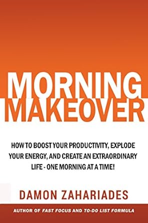 Unlock Your Potential: A Deep Dive into ‘Morning Makeover: How To Boost Your Productivity, Explode Your Energy, and Create An Extraordinary Life – One Morning At A Time!’ (Improve Your Focus and Mental Discipline Book 2)