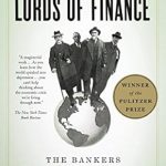 Unveiling the Financial Crisis: A Deep Dive into ‘Lords of Finance: The Bankers Who Broke the World’ (Pulitzer Prize Winner) – A Must-Read Review