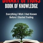 Unlock Success in Trading: A Comprehensive Review of The Binary Options Book Of Knowledge: Everything I Wish I Had Known Before I Started Trading