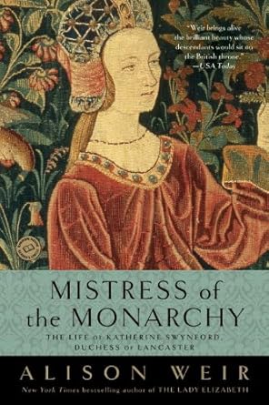 An Intriguing Journey Through Royal History: Mistress of the Monarchy: The Life of Katherine Swynford, Duchess of Lancaster