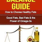 Unlock the Secrets to Healthy Eating: A Comprehensive Review of ‘Nutrition Balance Guide: How to Choose Healthy Fats – Good Fats, Bad Fats, and the Power of Omega-3s’