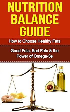 Unlock the Secrets to Healthy Eating: A Comprehensive Review of ‘Nutrition Balance Guide: How to Choose Healthy Fats – Good Fats, Bad Fats, and the Power of Omega-3s’