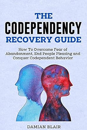 Transform Your Life: A Must-Read Review of The Codependency Recovery Guide: How To Overcome Fear of Abandonment, End People Pleasing and Conquer Codependent Behavior (Breaking Free: A Mental Health Series)