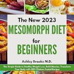 Unlock Your Fitness Potential: A Comprehensive Review of THE NEW 2023 MESOMORPH DIET FOR BEGINNERS – The Simple Guide to Healthy Weight Loss, Build Muscles, Transform Your Body with 100+ Kitchen-Tested Recipes