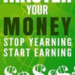 Transform Your Financial Future: A Comprehensive Review of Master Your Money: Stop Yearning, Start Earning