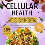 Unlock Vibrant Health: A Comprehensive Review of The 30-Minute Cellular Health Cookbook – Tasty, Nutritious, Easy-to-Follow Recipes Inspired by Dr. Mercola’s Teachings to Help Revitalize Your Cells, Boost Immunity, and Enhance Longevity!