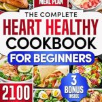 Discover the Secrets to a Healthier Heart: A Comprehensive Review of The Complete Heart Healthy Cookbook for Beginners: 2100 Days of Easy and Nutritious Recipes, Low in Fat and Salt to Reduce Cholesterol and Blood Pressure, Enhanced with a 60-Day Meal Plan