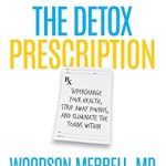 Unlock Your Health Potential: A Comprehensive Review of The Detox Prescription: Supercharge Your Health, Strip Away Pounds, and Eliminate the Toxins Within