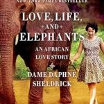 An Unforgettable Journey of Compassion and Connection: Love, Life, and Elephants: An African Love Story