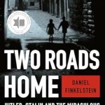 An Inspiring Tale of Resilience: Two Roads Home: Hitler, Stalin, and the Miraculous Survival of My Family