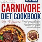 Unlock the Secrets of Healthy Eating: A Comprehensive Review of ‘The Essential Carnivore Diet Cookbook for Beginners: Delicious Recipes and Practical Tips for Transitioning to a Meat-Based Lifestyle That Nourishes Your Body and Satisfies Your Cravings’