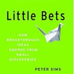 Transform Your Creativity with Small Discoveries: A Review of ‘Little Bets: How Breakthrough Ideas Emerge from Small Discoveries’ Transform Your Creativity with Small Discoveries: A Review of ‘Little Bets: How Breakthrough Ideas Emerge from Small Discoveries’