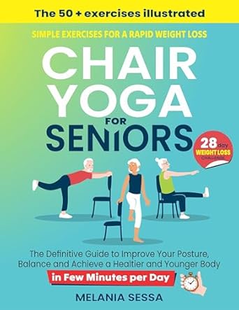 Transform Your Well-Being: A Comprehensive Review of ‘Chair Yoga for Seniors: Simple Exercises For a Rapid Weight Loss – The Definitive Guide to Improve Your Posture, Balance and Achieve a Healthier and Younger Body in Just a Few Minutes per Day’