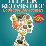 Unlock Your Weight Loss Potential: A Comprehensive Review of the Hyper Ketosis Diet Cookbook – Looking for a Diet That Works? Enjoy Delicious High-Fat Meals and Support Your Weight Loss Goals – No Starving, No Guilt, Just Enjoyable Results!
