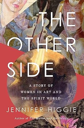 Discover the Hidden Depths of Creativity in ‘The Other Side: A Story of Women in Art and the Spirit World’ – A Captivating Exploration of Female Artists and the Mystical