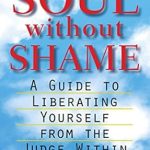 Transform Your Inner Dialogue: A Comprehensive Review of Soul without Shame: A Guide to Liberating Yourself from the Judge Within Transform Your Inner Dialogue: A Comprehensive Review of Soul without Shame: A Guide to Liberating Yourself from the Judge Within