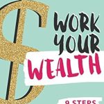 Discover the Secrets to Financial Success: A Comprehensive Review of Work Your Wealth: 9 Steps to Making Smarter Choices With Your Money