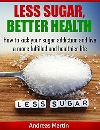 Transform Your Health Journey: A Comprehensive Review of LESS SUGAR, BETTER HEALTH – How to Kick Your Sugar Addiction and Live a More Fulfilled and Healthier Life