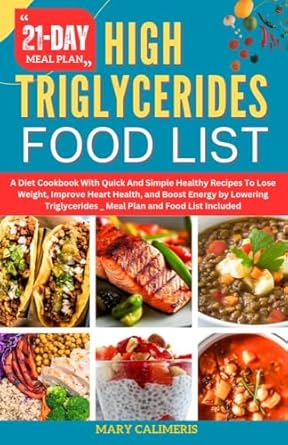 Transform Your Health Today: A Comprehensive Review of ‘HIGH TRIGLYCERIDES FOOD LIST: A Diet Cookbook With Quick And Simple Healthy Recipes To Lose Weight, Improve Heart Health, and Boost Energy by Lowering Triglycerides _ Meal Plan and Food List Included’