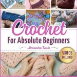 Unlock Your Creativity with This Must-Have Guide: Crochet for Absolute Beginners – Your Step-By-Step Illustrated Guide with Basic Stitches and Easy Homemade Crochet Projects Unlock Your Creativity with This Must-Have Guide: Crochet for Absolute Beginners – Your Step-By-Step Illustrated Guide with Basic Stitches and Easy Homemade Crochet Projects
