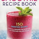 Transform Your Health with Delicious Blends: A Review of The Smoothie Recipe Book: 150 Smoothie Recipes Including Smoothies for Weight Loss and Smoothies for Good Health