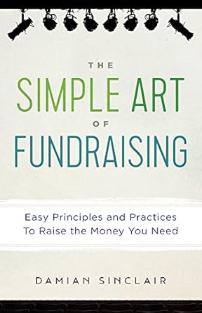 Unlocking Success: A Comprehensive Review of The Simple Art of Fundraising: Easy Principles and Practices To Raise the Money You Need