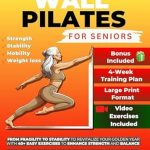 Transform Your Golden Years: A Comprehensive Review of ‘Serenity & Strength: Wall Pilates for Seniors – From Fragility to Stability – Revitalize Your Golden Years with 40+ Easy Exercises to Enhance Strength and Balance – All in Just 15 Minutes a Day!’
